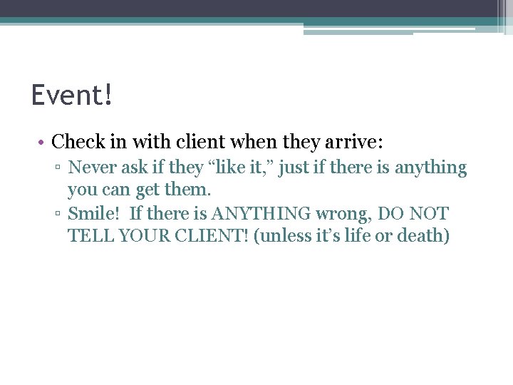 Event! • Check in with client when they arrive: ▫ Never ask if they