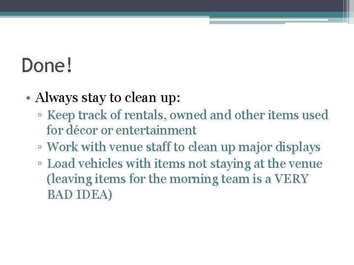 Done! • Always stay to clean up: ▫ Keep track of rentals, owned and