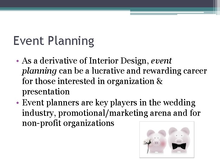 Event Planning • As a derivative of Interior Design, event planning can be a