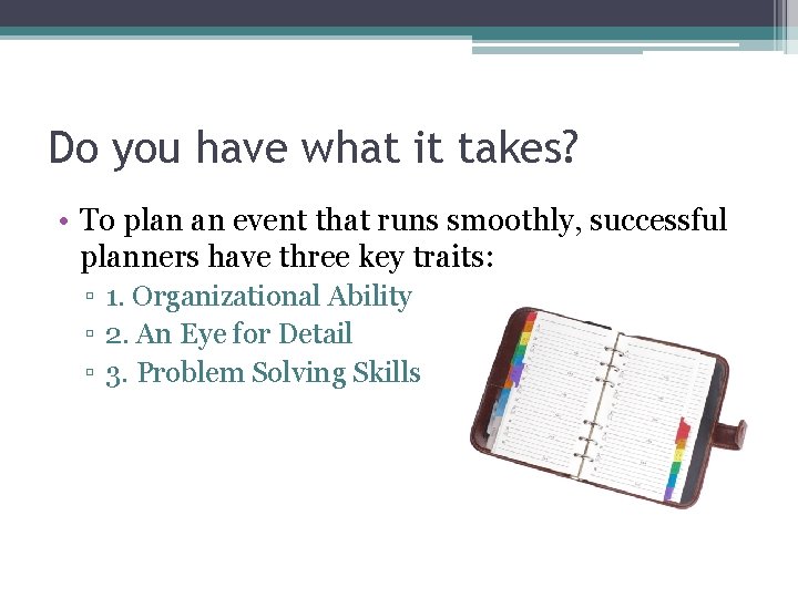 Do you have what it takes? • To plan an event that runs smoothly,