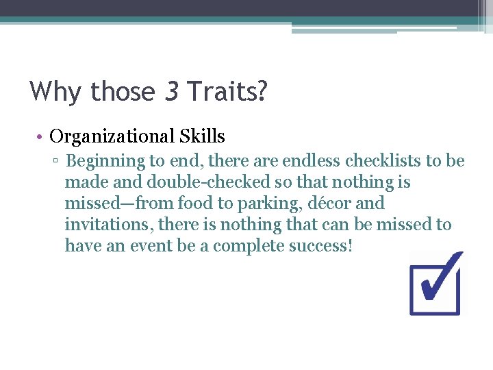 Why those 3 Traits? • Organizational Skills ▫ Beginning to end, there are endless