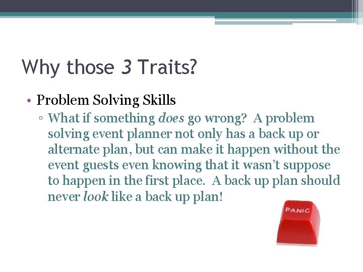 Why those 3 Traits? • Problem Solving Skills ▫ What if something does go
