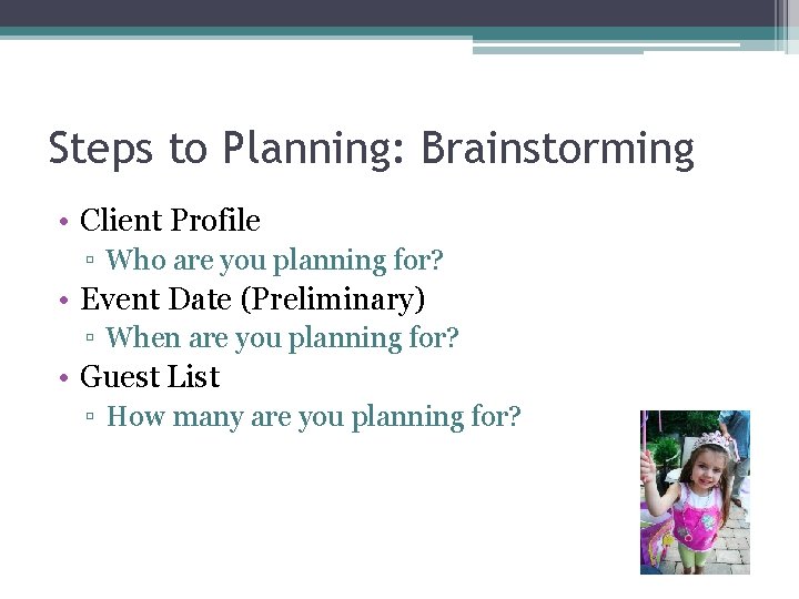 Steps to Planning: Brainstorming • Client Profile ▫ Who are you planning for? •