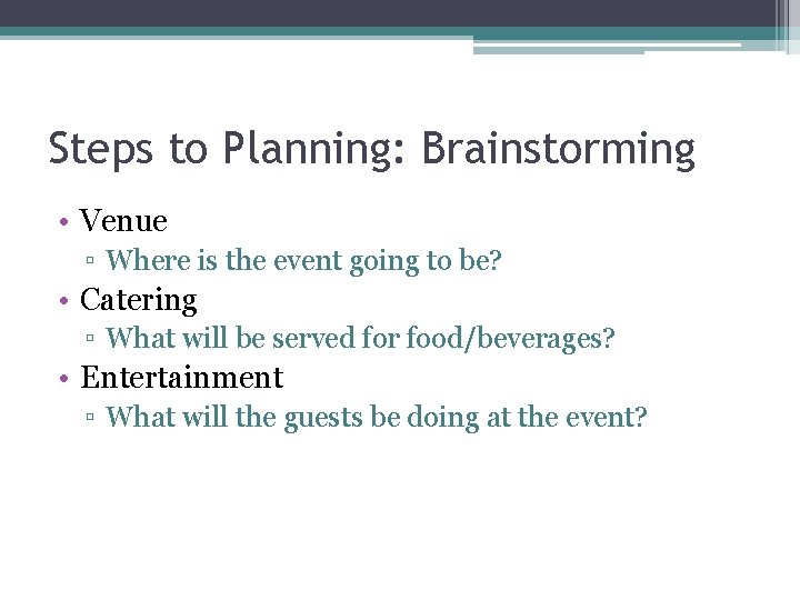 Steps to Planning: Brainstorming • Venue ▫ Where is the event going to be?