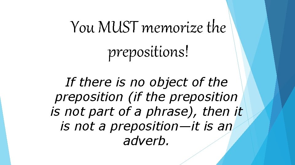 You MUST memorize the prepositions! If there is no object of the preposition (if