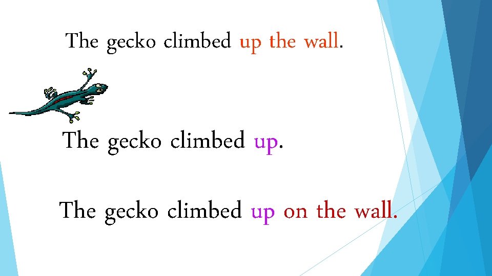 The gecko climbed up the wall. The gecko climbed up on the wall. 