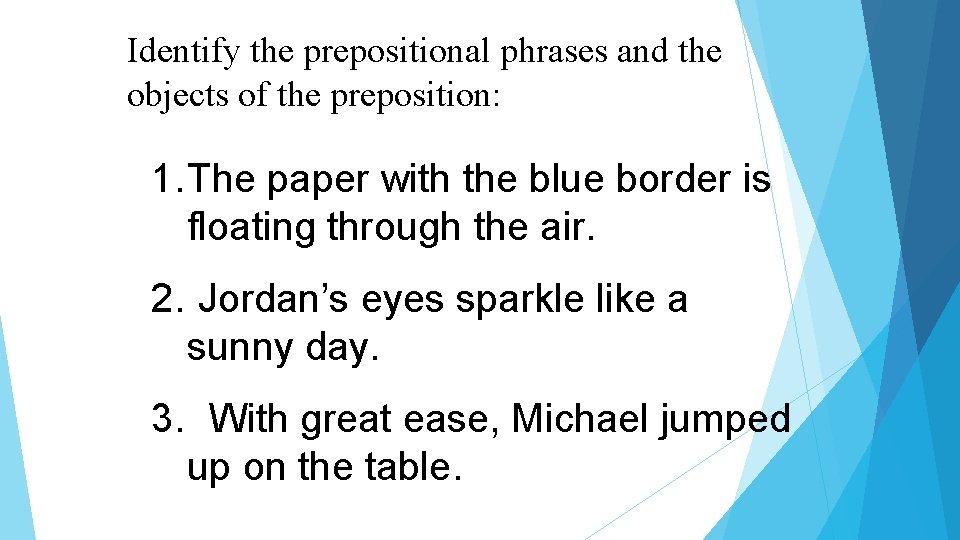 Identify the prepositional phrases and the objects of the preposition: 1. The paper with