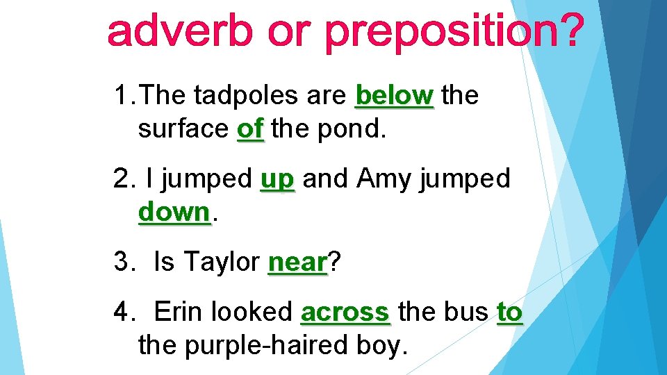 1. The tadpoles are below the surface of the pond. 2. I jumped up