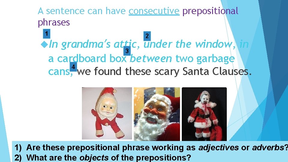 A sentence can have consecutive prepositional phrases 1 In 2 grandma’s attic, under the