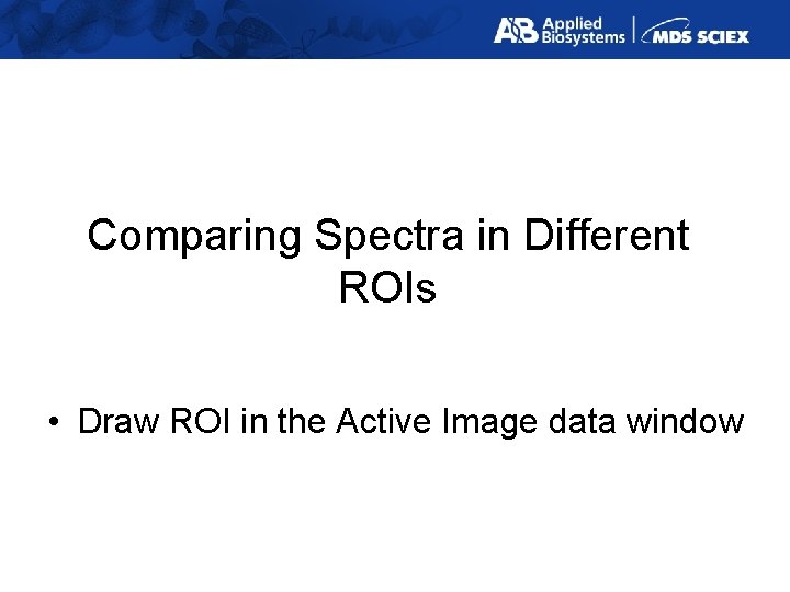 Comparing Spectra in Different ROIs • Draw ROI in the Active Image data window