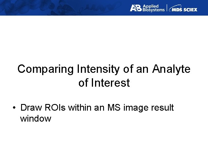 Comparing Intensity of an Analyte of Interest • Draw ROIs within an MS image