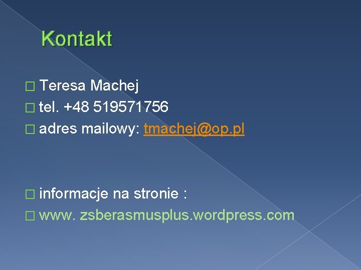 Kontakt � Teresa Machej � tel. +48 519571756 � adres mailowy: tmachej@op. pl �