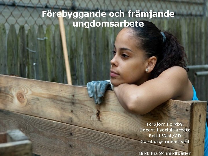Förebyggande och främjande ungdomsarbete Torbjörn Forkby, Docent i socialt arbete Fo. U i Väst/GR