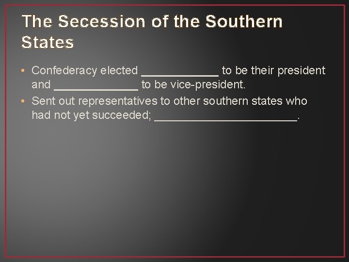 The Secession of the Southern States • Confederacy elected ______ to be their president