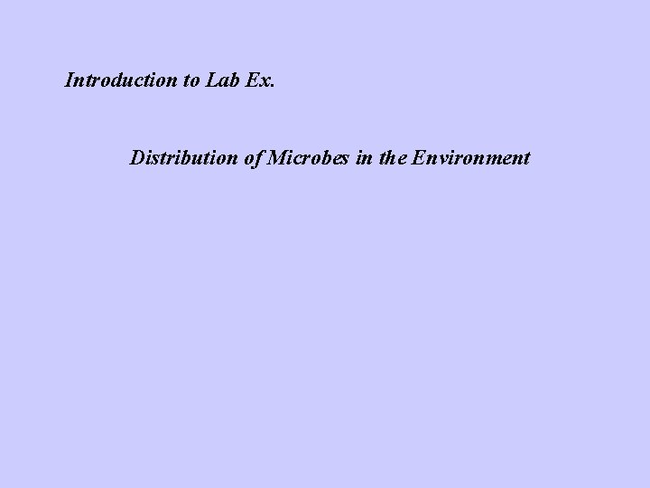 Introduction to Lab Ex. Distribution of Microbes in the Environment 