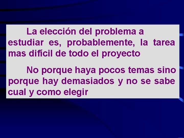 La elección del problema a estudiar es, probablemente, la tarea mas difícil de todo