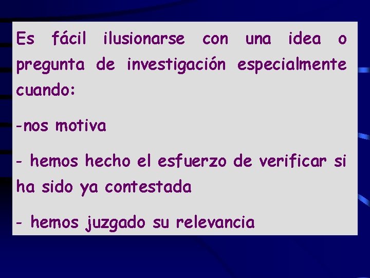 Es fácil ilusionarse con una idea o pregunta de investigación especialmente cuando: -nos motiva