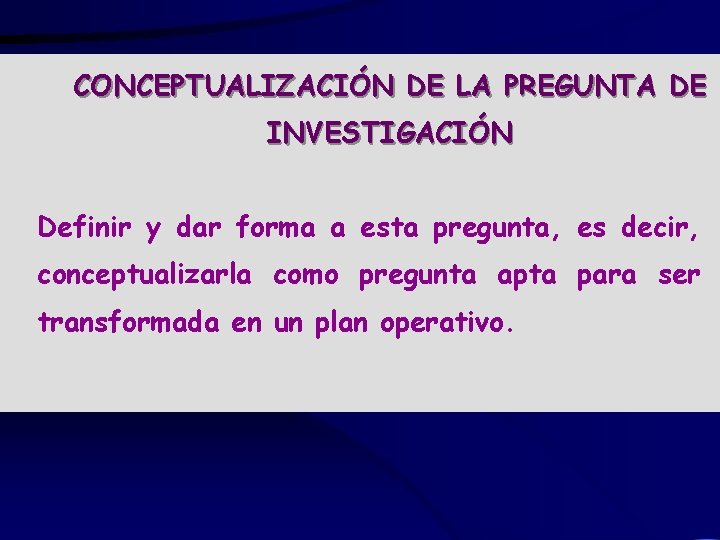 CONCEPTUALIZACIÓN DE LA PREGUNTA DE INVESTIGACIÓN Definir y dar forma a esta pregunta, es