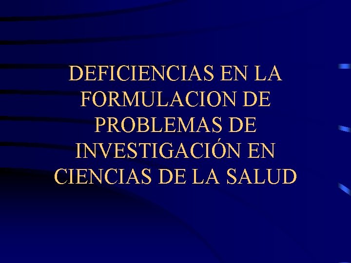 DEFICIENCIAS EN LA FORMULACION DE PROBLEMAS DE INVESTIGACIÓN EN CIENCIAS DE LA SALUD 