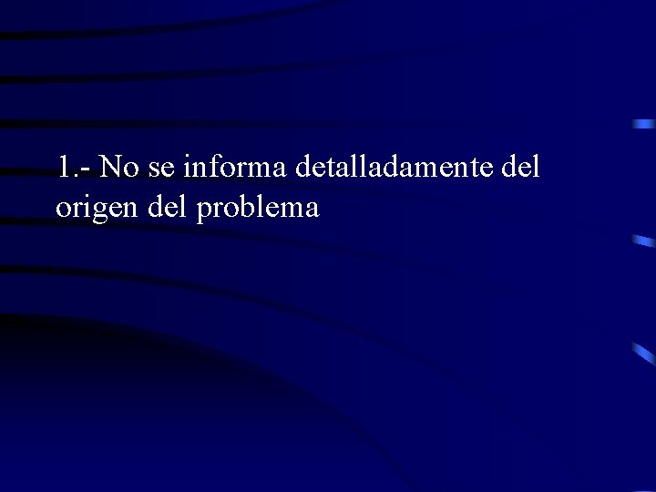 1. - No se informa detalladamente del origen del problema 