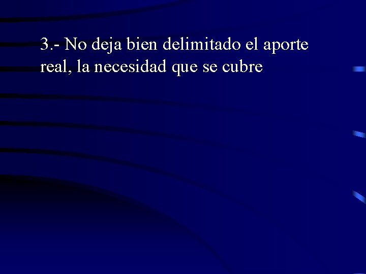 3. - No deja bien delimitado el aporte real, la necesidad que se cubre