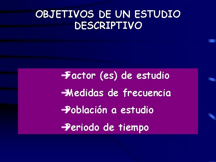 OBJETIVOS DE UN ESTUDIO DESCRIPTIVO è Factor (es) de estudio è Medidas de frecuencia