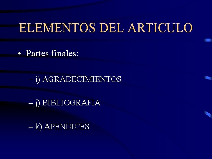 ELEMENTOS DEL ARTICULO • Partes finales: – i) AGRADECIMIENTOS – j) BIBLIOGRAFIA – k)