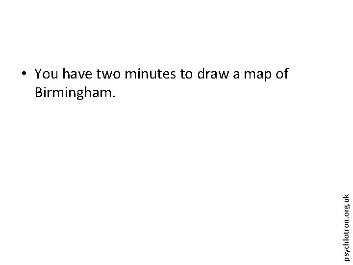 psychlotron. org. uk • You have two minutes to draw a map of Birmingham.