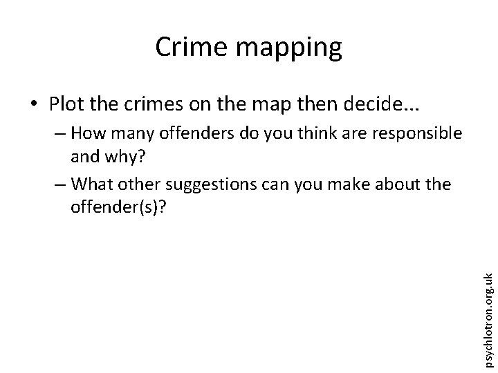 Crime mapping • Plot the crimes on the map then decide. . . psychlotron.