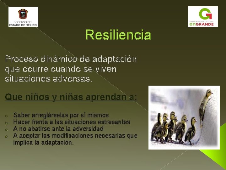 Resiliencia Proceso dinámico de adaptación que ocurre cuando se viven situaciones adversas. Que niños