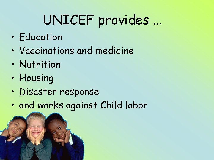 UNICEF provides … • • • Education Vaccinations and medicine Nutrition Housing Disaster response