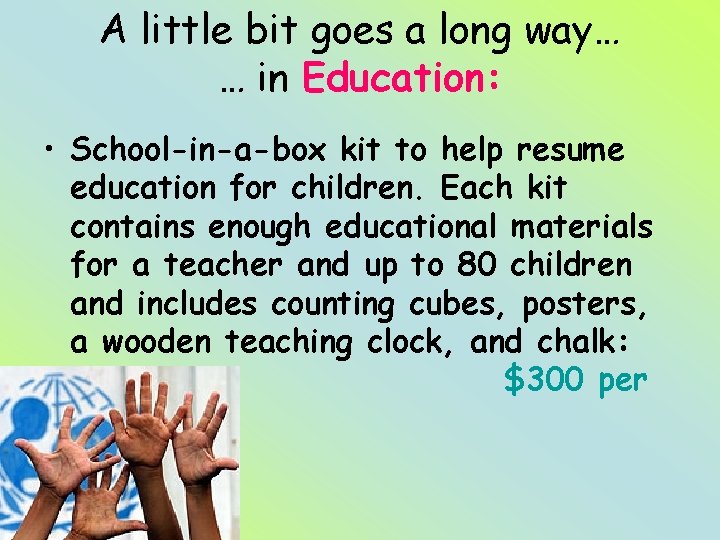 A little bit goes a long way… … in Education: • School-in-a-box kit to