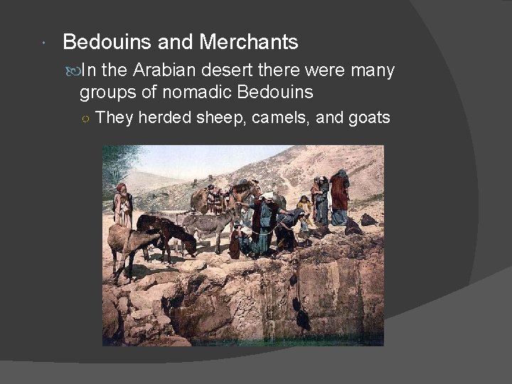  Bedouins and Merchants In the Arabian desert there were many groups of nomadic