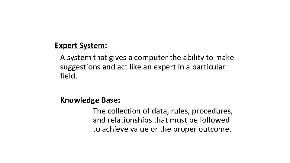 Expert System: A system that gives a computer the ability to make suggestions and