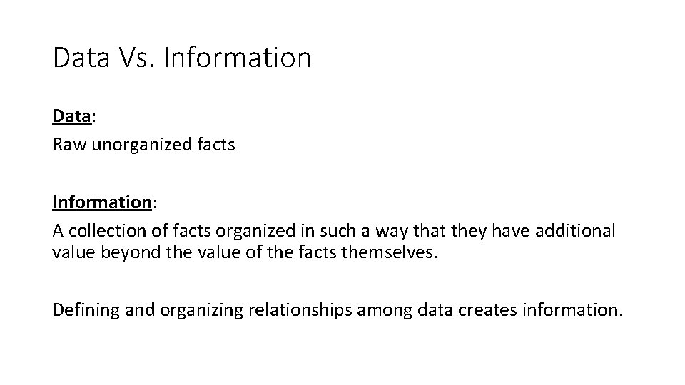 Data Vs. Information Data: Raw unorganized facts Information: A collection of facts organized in