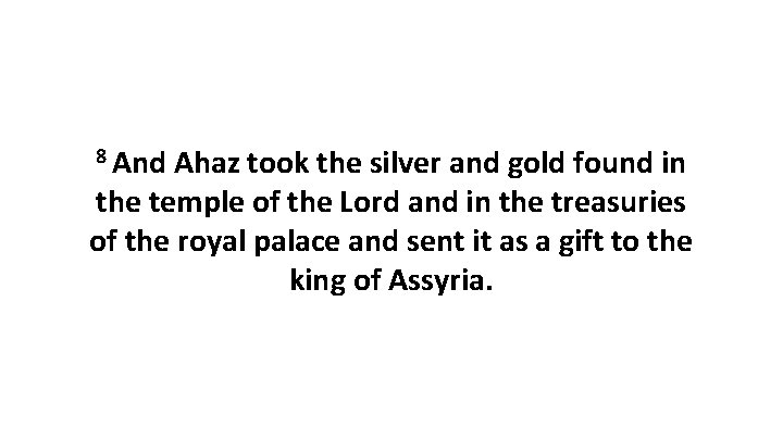 8 And Ahaz took the silver and gold found in the temple of the