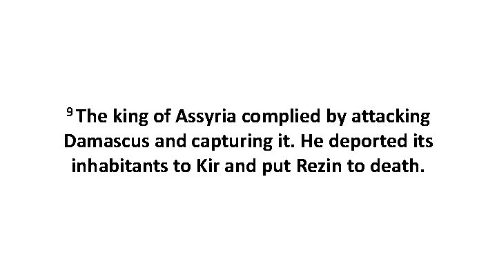 9 The king of Assyria complied by attacking Damascus and capturing it. He deported