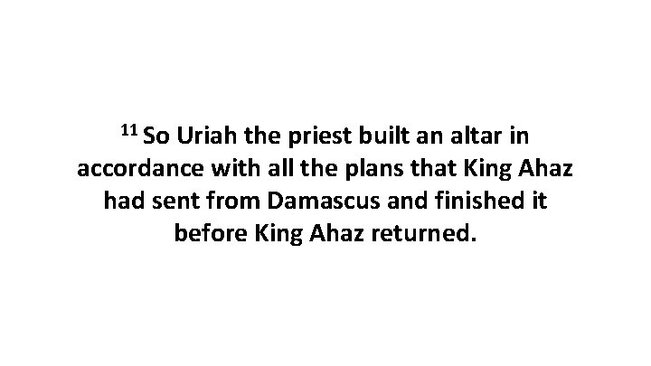 11 So Uriah the priest built an altar in accordance with all the plans
