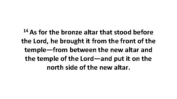 14 As for the bronze altar that stood before the Lord, he brought it