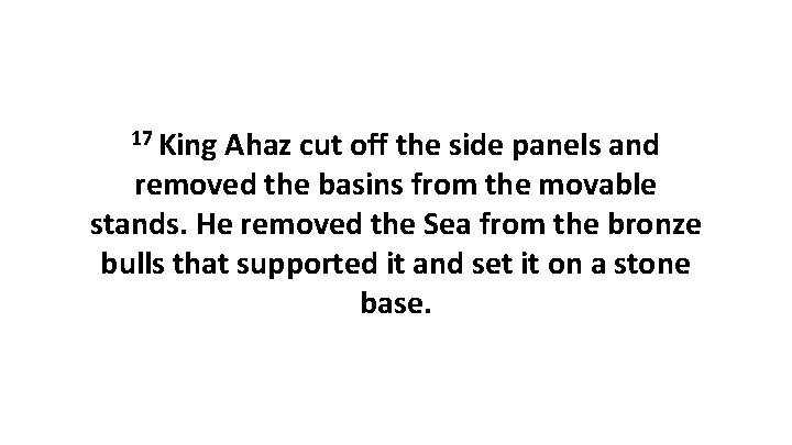 17 King Ahaz cut off the side panels and removed the basins from the