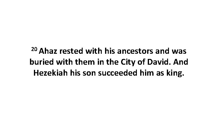 20 Ahaz rested with his ancestors and was buried with them in the City