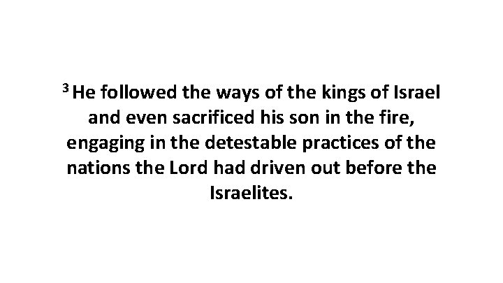 3 He followed the ways of the kings of Israel and even sacrificed his