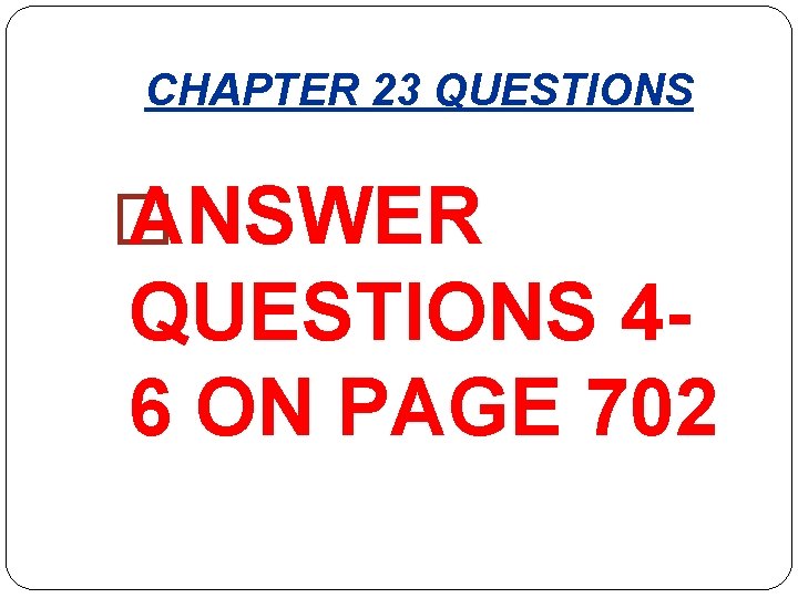 CHAPTER 23 QUESTIONS � ANSWER QUESTIONS 46 ON PAGE 702 