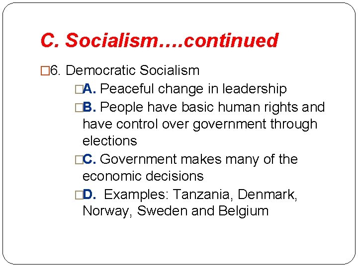 C. Socialism…. continued � 6. Democratic Socialism �A. Peaceful change in leadership �B. People