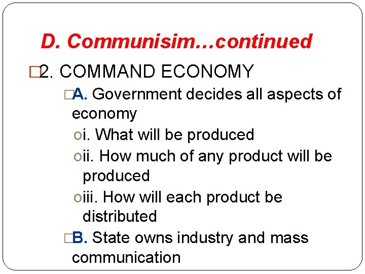 D. Communisim…continued � 2. COMMAND ECONOMY �A. Government decides all aspects of economy oi.