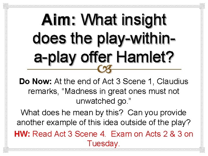 Aim: What insight does the play-withina-play offer Hamlet? Do Now: At the end of