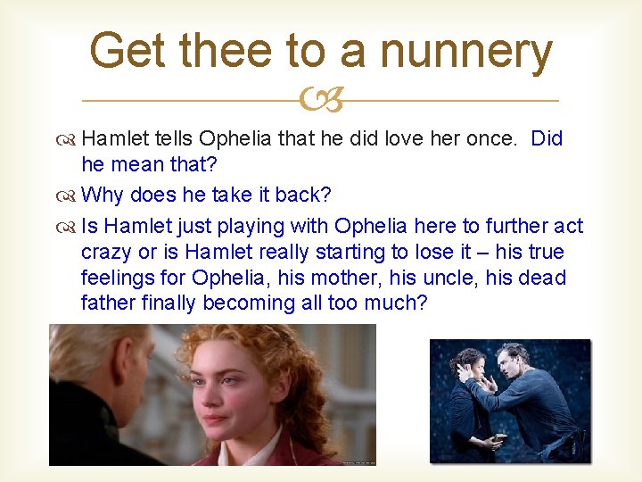 Get thee to a nunnery Hamlet tells Ophelia that he did love her once.