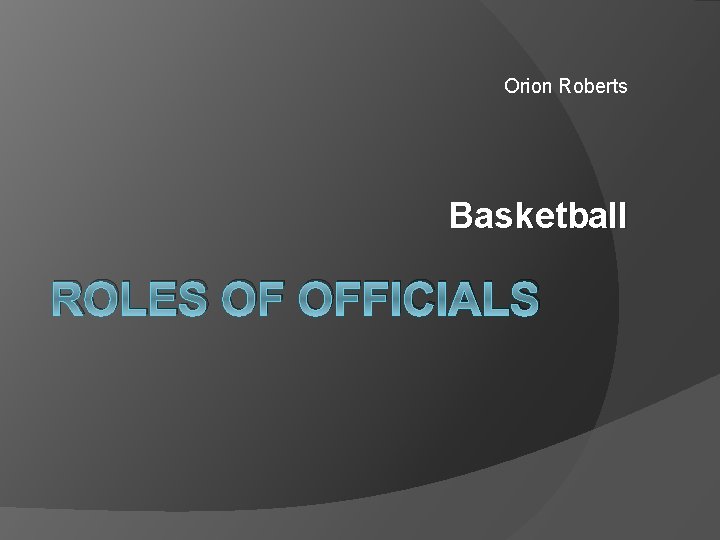 Orion Roberts Basketball ROLES OF OFFICIALS 