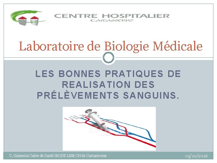 Laboratoire de Biologie Médicale LES BONNES PRATIQUES DE REALISATION DES PRÉLÈVEMENTS SANGUINS. C. Gianesini