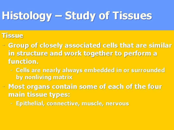 Histology – Study of Tissues Tissue - Group of closely associated cells that are